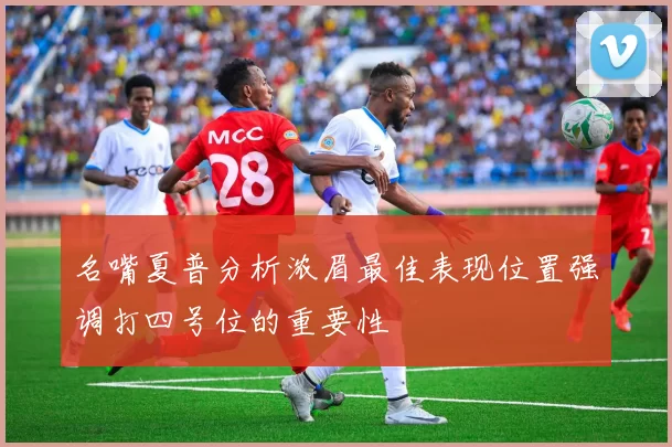 名嘴夏普分析浓眉最佳表现位置强调打四号位的重要性