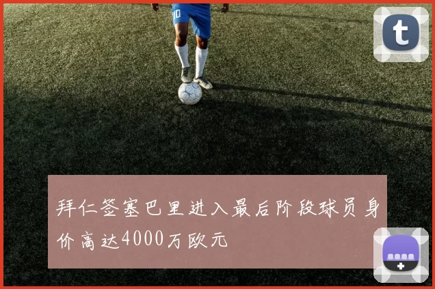 拜仁签塞巴里进入最后阶段球员身价高达4000万欧元