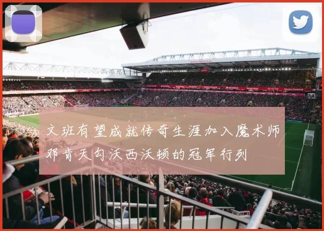 文班有望成就传奇生涯加入魔术师邓肯天勾沃西沃顿的冠军行列