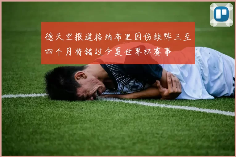德天空报道格纳布里因伤缺阵三至四个月将错过今夏世界杯赛事